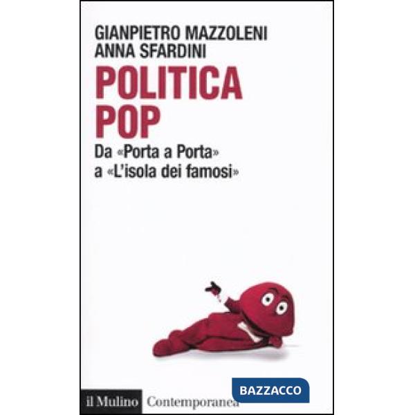 Politica pop. Da «Porta a porta» a «L'isola dei famosi»