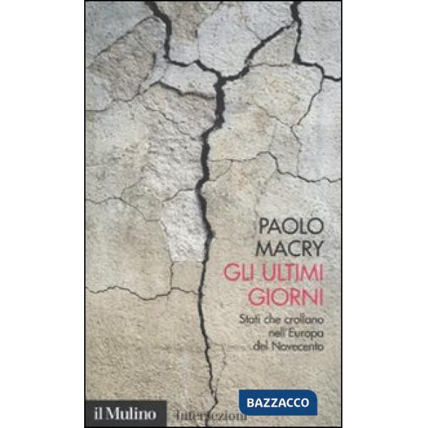 Ultimi giorni. Stati che crollano nell'Europa del Novecento (Gli)