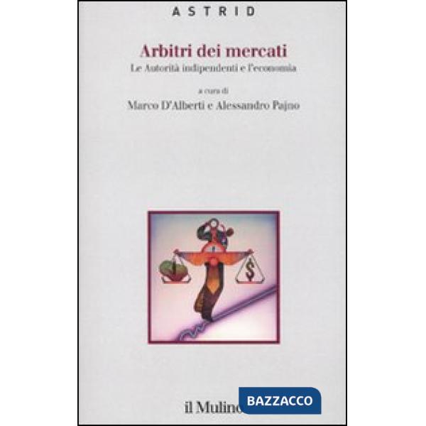 Arbitri dei mercati. Le autorità indipendenti e l'economia