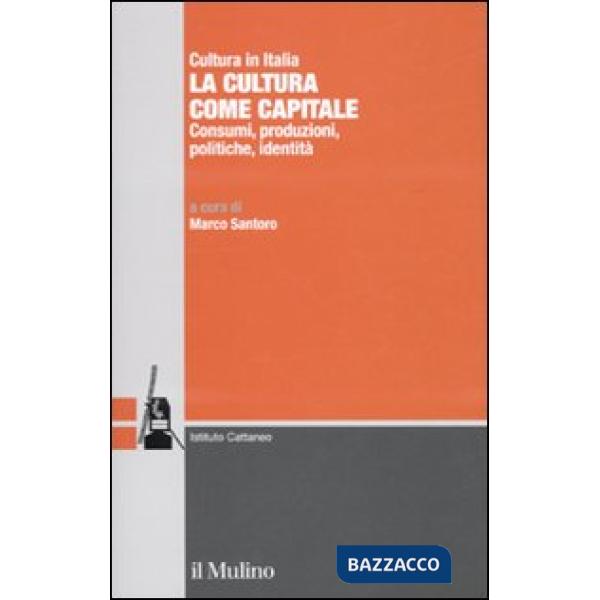 Cultura come capitale. Consumi, produzioni, politiche, identità (La)