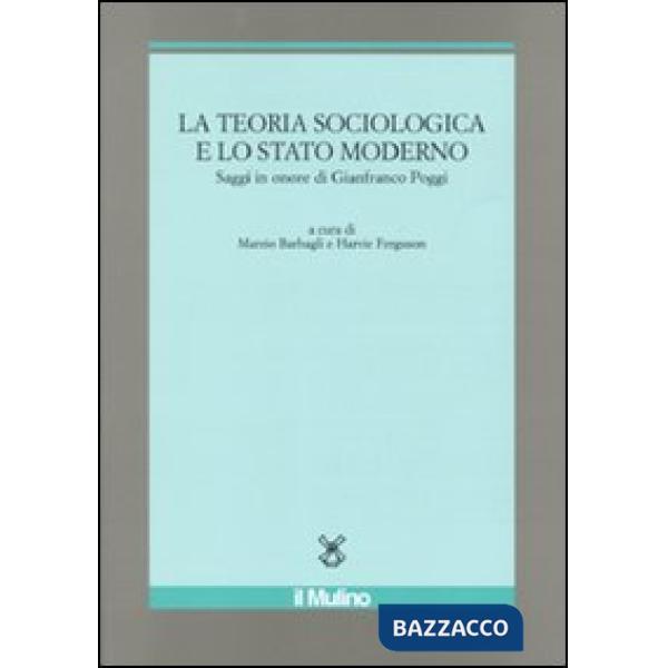 Teoria sociologica e lo stato moderno. Saggi in onore di Gianfranco Poggi (La)