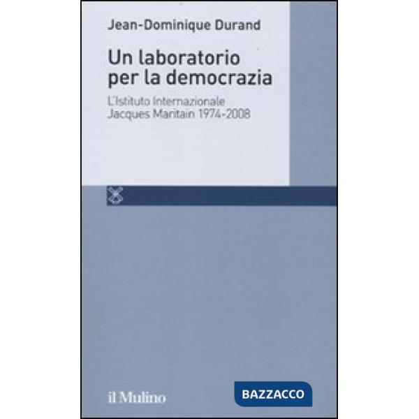 Laboratorio per la democrazia. L'Istituto internazionale Jacques Maritain 1974-2