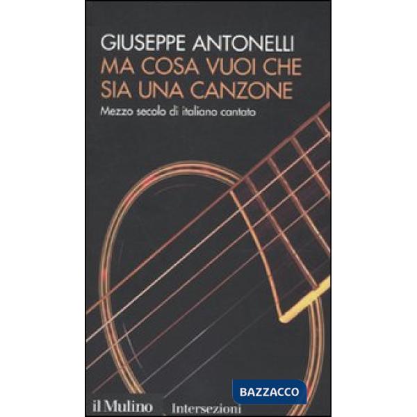 Ma cosa vuoi che sia una canzone. Mezzo secolo di italiano cantato