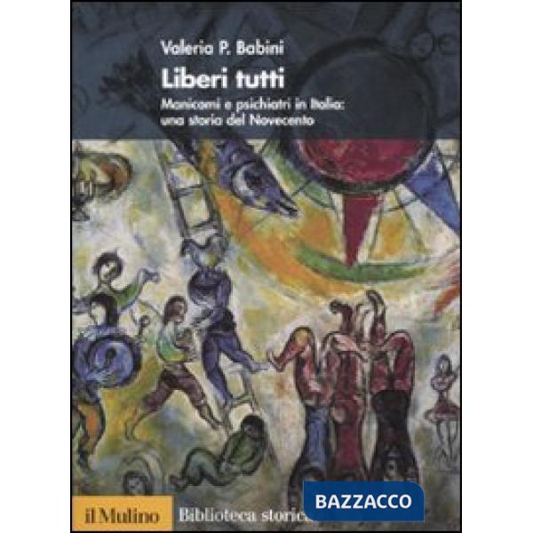 Liberi tutti. Manicomi e psichiatri in Italia: una storia del Novecento