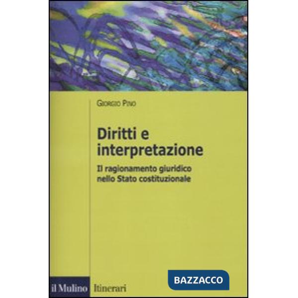 Diritti e interpretazione. Il ragionamento giuridico nello Stato costituzionale