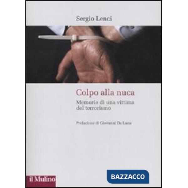 Colpo alla nuca. Memorie di una vittima del terrorismo