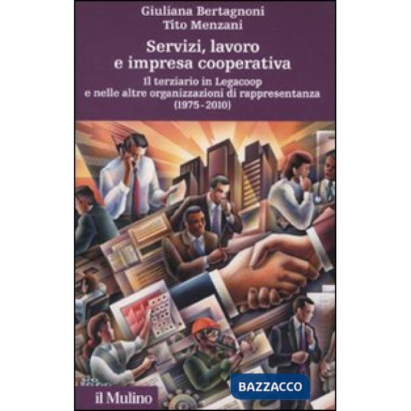 Servizi, lavoro e impresa cooperativa. Il terziario in Legacoop e nelle altre or