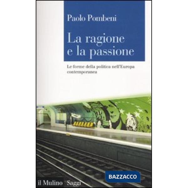 Ragione e la passione. Le forme della politica nell'Europa contemporanea (La)