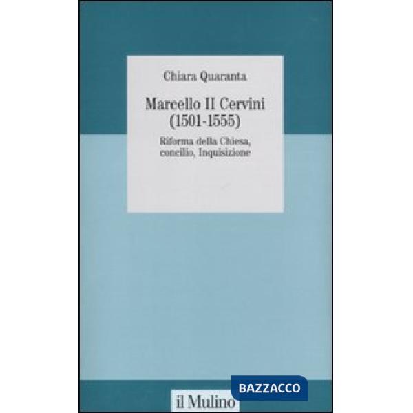 Marcello II Cervini (1501-1555). Riforma della Chiesa, Concilio, Inquisizione