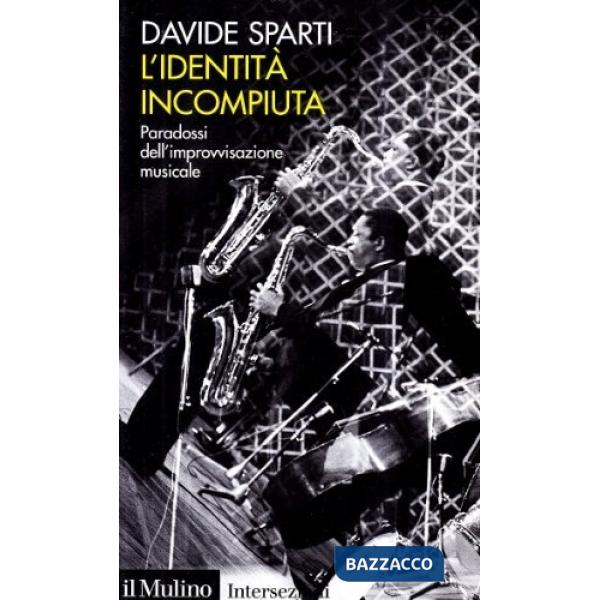 Identità incompiuta. Paradossi dell'improvvisazione musicale (L')
