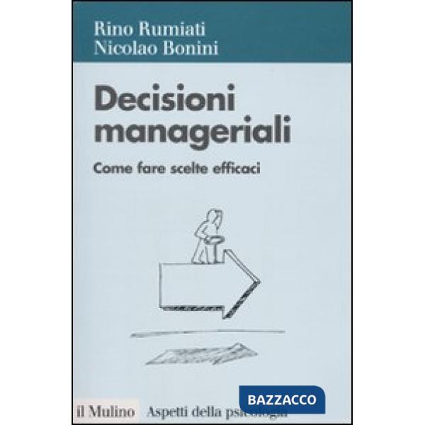 Decisioni manageriali. Come fare scelte efficaci