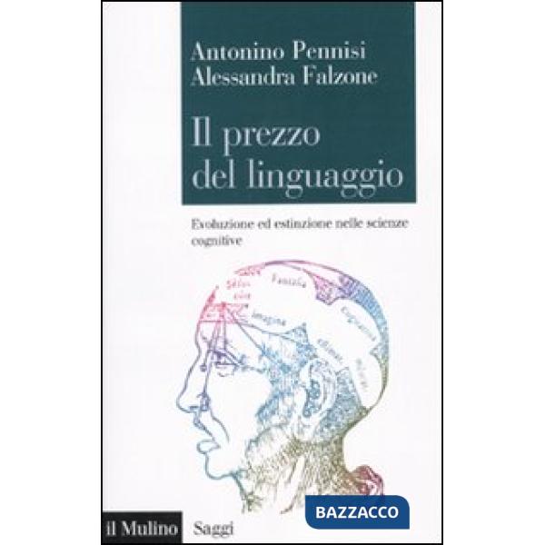 Prezzo del linguaggio. Evoluzione ed estinzione nelle scienze cognitive (Il)