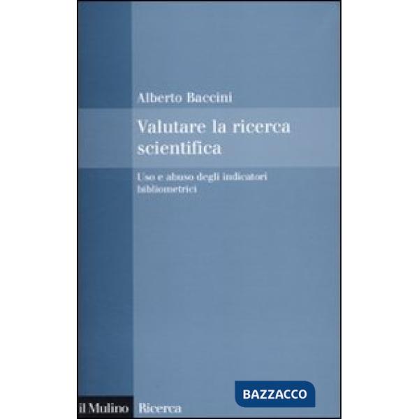 Valutare la ricerca scientifica. Uso e abuso degli indicatori bibliometrici