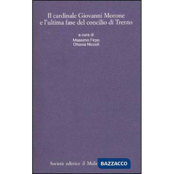Cardinale Giovanni Morone e l'ultima fase del Concilio di Trento (Il)