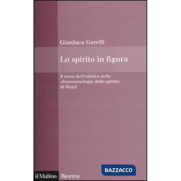Spirito in figura. Il tema dell'estetico nella «Fenomenologia dello spirito» di 