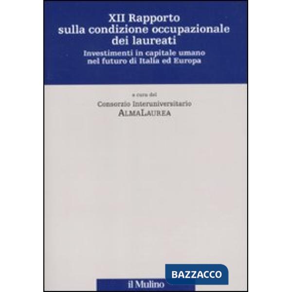 Dodicesimo rapporto sulla condizione occupazionale dei laureati. Investimenti in