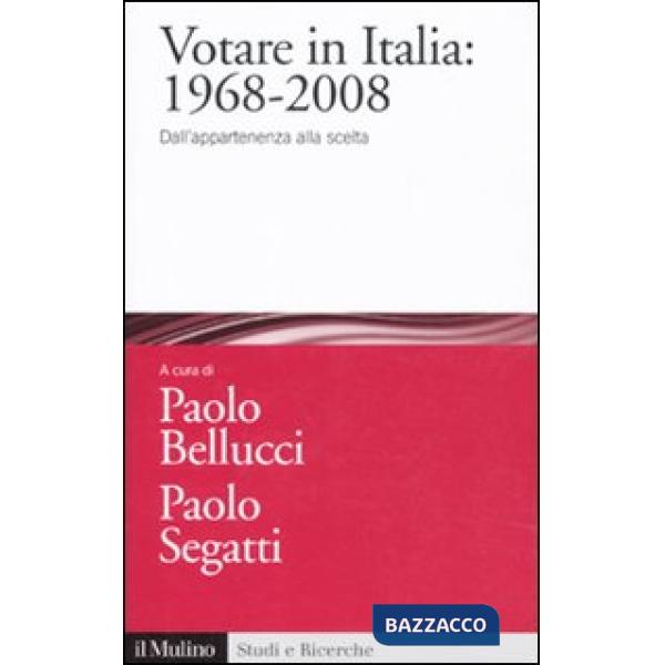Votare in Italia: 1968-2008. Dall'appartenenza alla scelta
