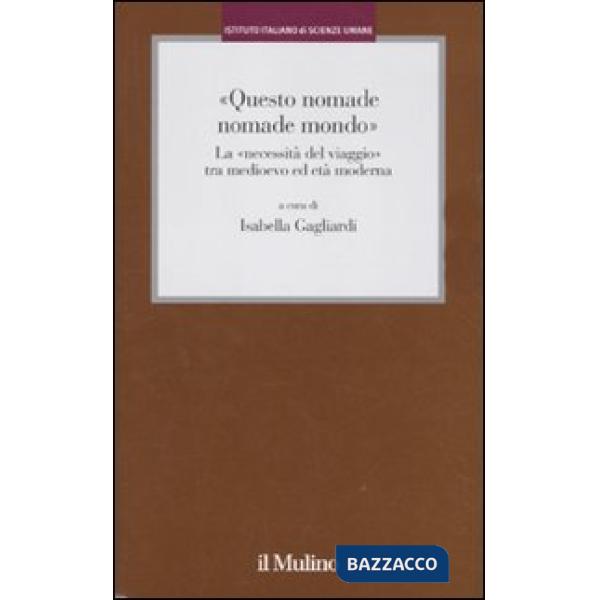 «Questo nomade nomade mondo». LA «necessità del viaggio» tra Medioevo ed età mod
