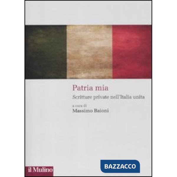 Patria mia. Scritture private nell'Italia unita