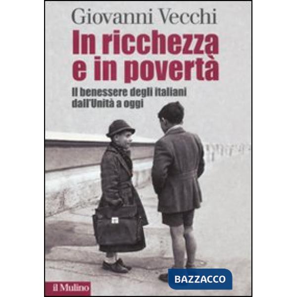 In ricchezza e in povertà. Il benessere degli italiani dall'Unità a oggi