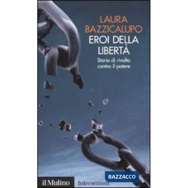 Eroi della libertà. Storie di rivolta contro il potere