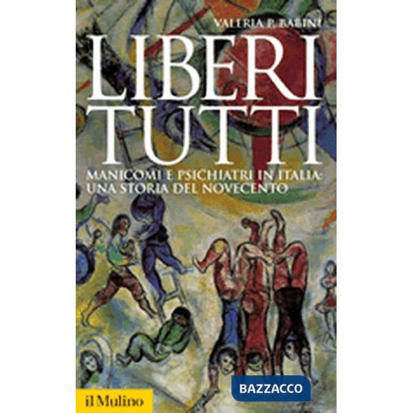 Liberi tutti. Manicomi e psichiatri in Italia: una storia del Novecento