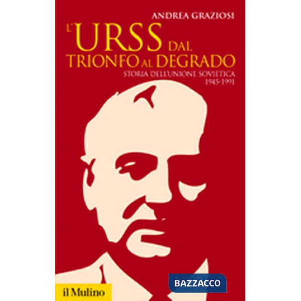 Urss dal trionfo al degrado. Storia dell'Unione Sovietica, 1945-1991 (L')