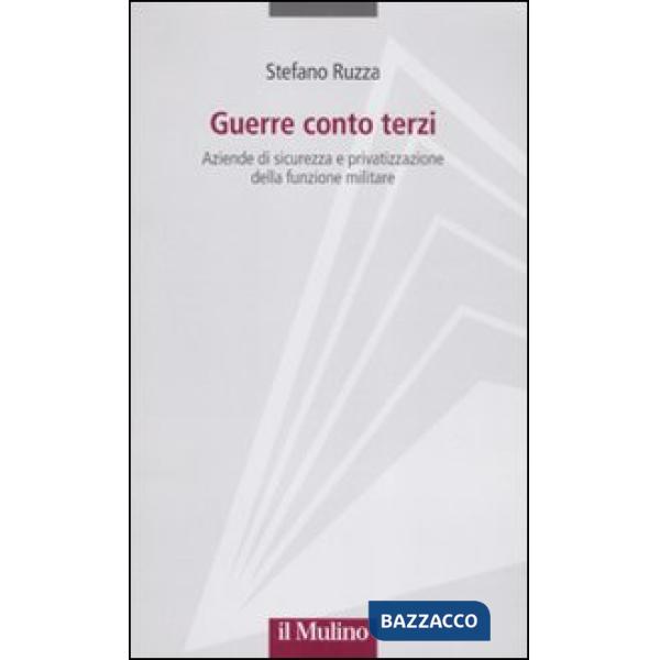 Guerre conto terzi. Aziende di sicurezza e privatizzazione della funzione milita