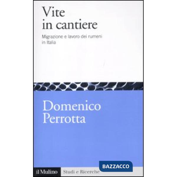 Vite in cantiere. Migrazione e lavoro dei rumeni in Italia
