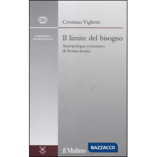 Limite del bisogno. Antropologia economica di Roma arcaica (Il)