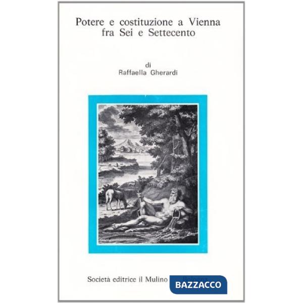 Potere e costituzione a Vienna fra Sei e Settecento. Il «Buon ordine» di Luigi F