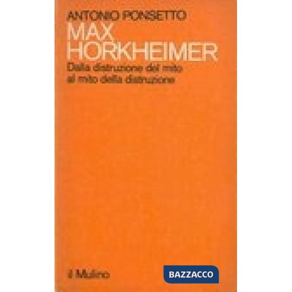 Max Horkheimer. Dalla distruzione del mito al mito della distruzione