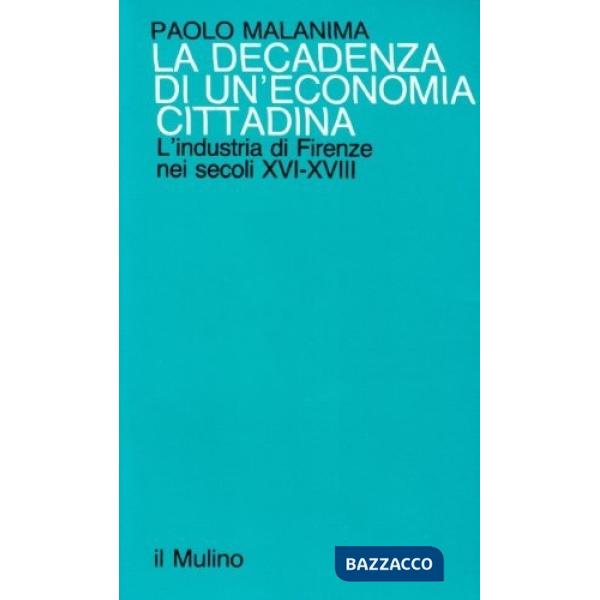 Decadenza di un'economia cittadina. L'industria di Firenze nei secoli XVI-XVII (