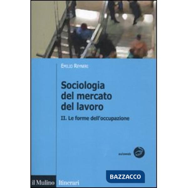 Sociologia del mercato del lavoro. Vol. 2: Le forme dell'occupazione.