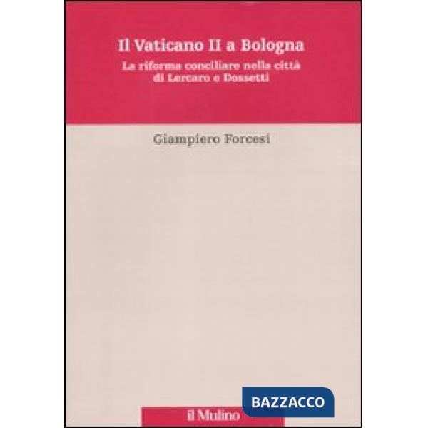 Vaticano II a Bologna. La riforma conciliare nella città di Lercaro e di Dossett