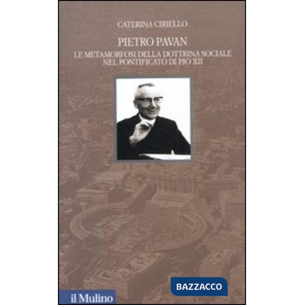 Pietro Pavan. Le metamorfosi della dottrina sociale nel pontificato di Pio XII