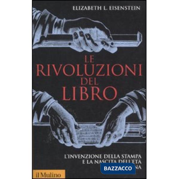 Rivoluzioni del libro. L'invenzione della stampa e la nascita dell'età moderna (Le)