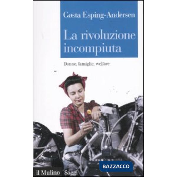 Rivoluzione incompiuta. Donne, famiglie, welfare (La)