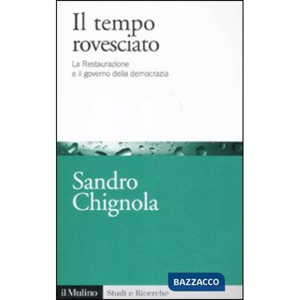 Tempo rovesciato. La Restaurazione e il governo della democrazia (Il)
