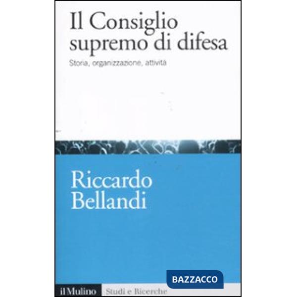 Consiglio supremo di difesa. Storia, organizzazione, attività (Il)