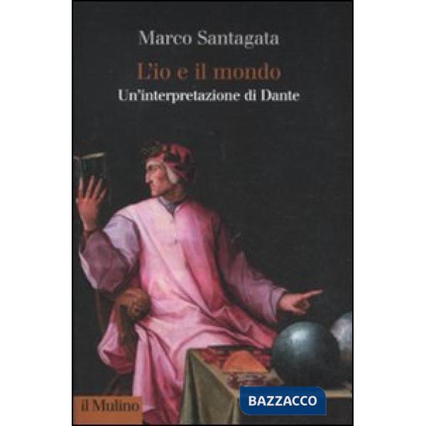 Io e il mondo. Un'interpretazione di Dante (L')