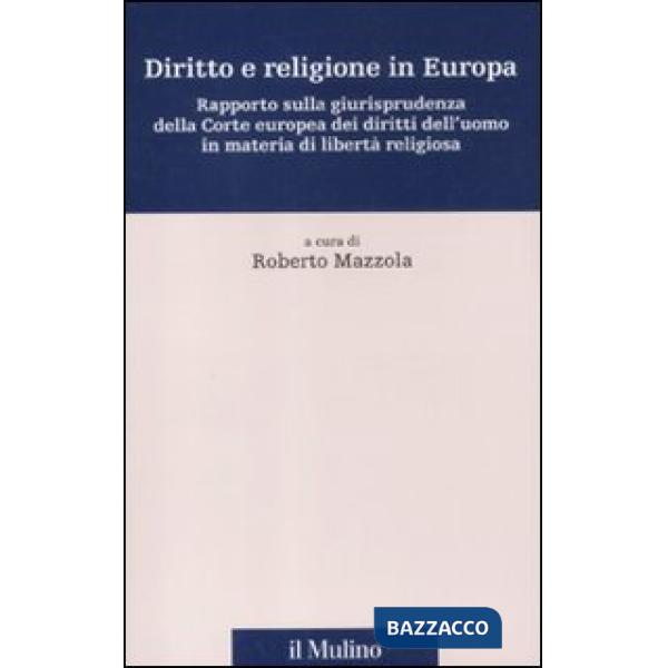 Diritto e religione in Europa. Rapporto sulla giurisprudenza della Corte europea dei diritti dell'uomo in materia di libertà rel
