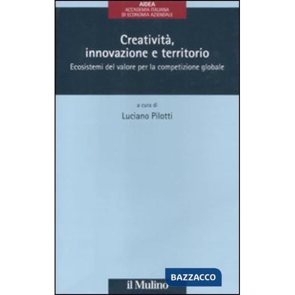 Creatività, innovazione e territorio. Ecosistemi del valore per la competizione globale