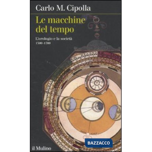 Macchine del tempo. L'orologio e la società (1300-1700) (Le)