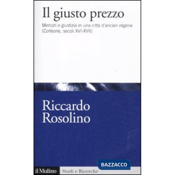 Giusto prezzo. Mercato e giustizia in una città di ancien régime (Corleone, seco
