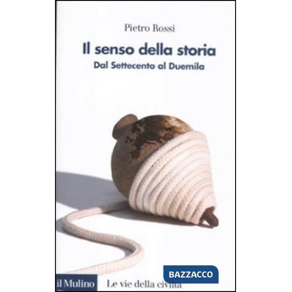 Senso della storia. Dal Settecento al Duemila (Il)