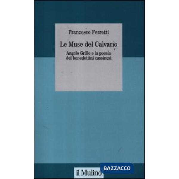 Muse del Calvario. Angelo Grillo e la poesia dei benedettini cassinesi (Le)