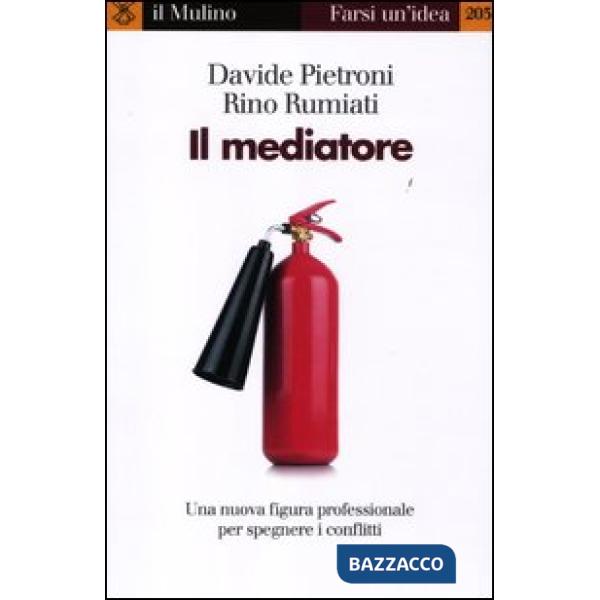 Mediatore. Una nuova figura professionale per spegnare i conflitti (Il)