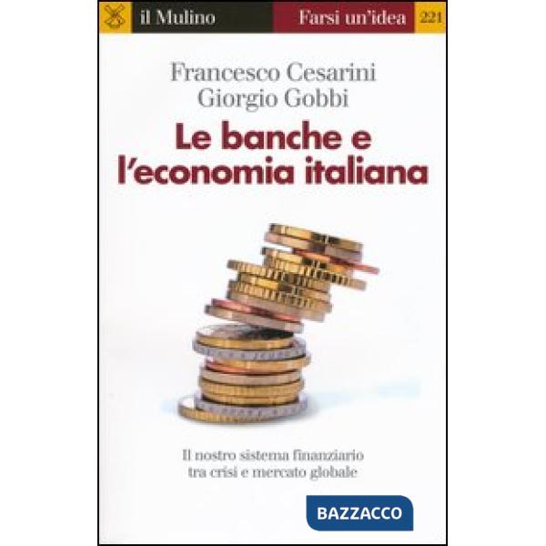 Banche e l'economia italiana. Il nostro sistema finanziario tra crisi e mercato 