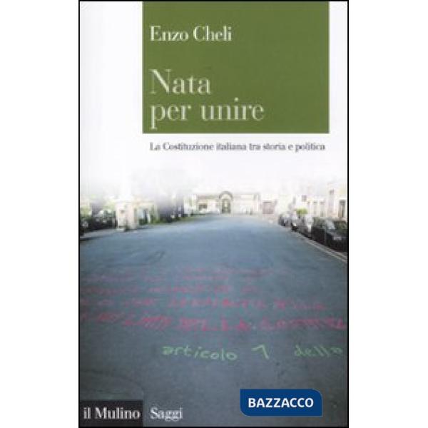 Nata per unire. La Costituzione italiana tra storia e politica